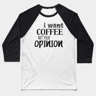 I want coffee not your opinion Baseball T-Shirt
